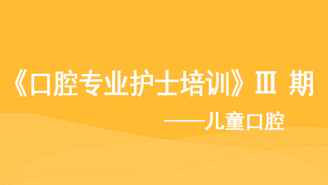 儿童口腔专业护士课程